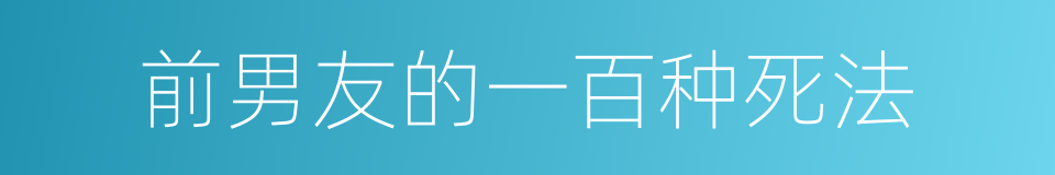 前男友的一百种死法的同义词