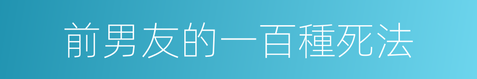 前男友的一百種死法的同義詞