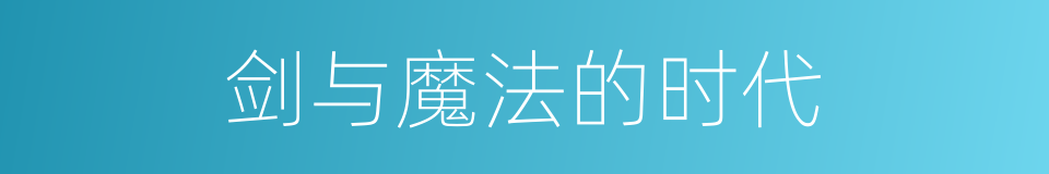 剑与魔法的时代的同义词