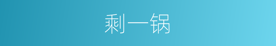 剩一锅的同义词