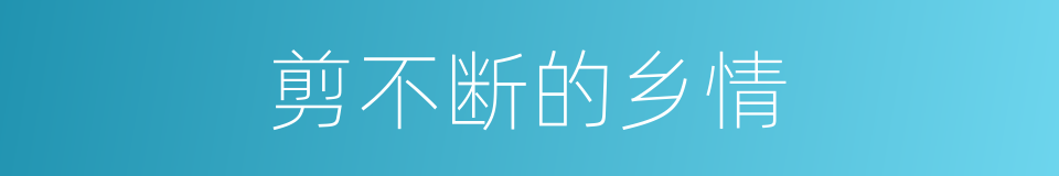 剪不断的乡情的同义词
