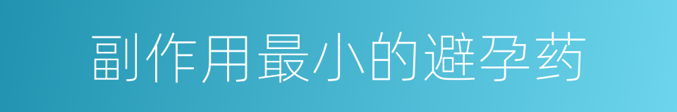 副作用最小的避孕药的同义词
