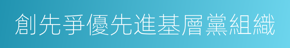 創先爭優先進基層黨組織的同義詞