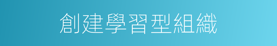 創建學習型組織的同義詞
