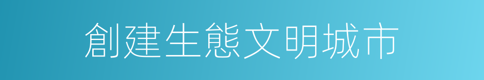 創建生態文明城市的同義詞