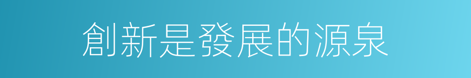 創新是發展的源泉的同義詞