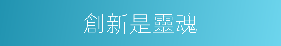 創新是靈魂的同義詞