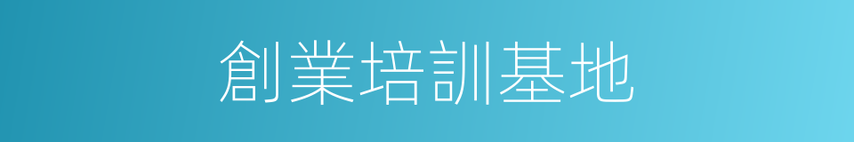 創業培訓基地的同義詞