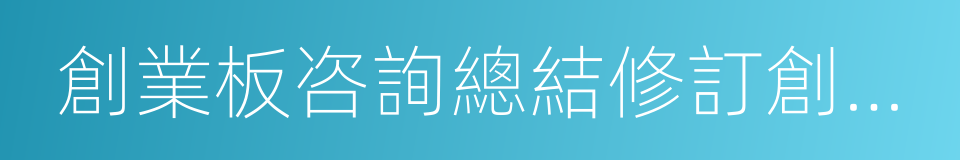 創業板咨詢總結修訂創業板及主板上市規則的同義詞