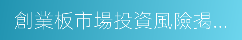 創業板市場投資風險揭示書的同義詞