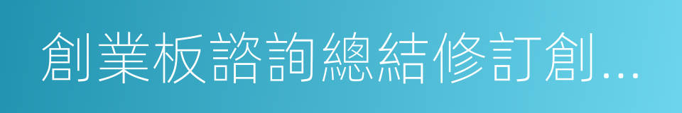 創業板諮詢總結修訂創業板及主板上市規則的同義詞