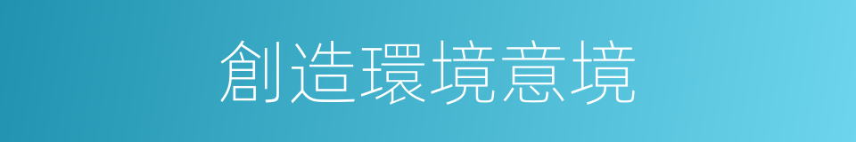 創造環境意境的同義詞