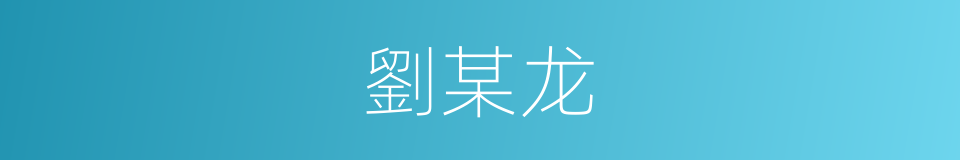 劉某龙的同義詞