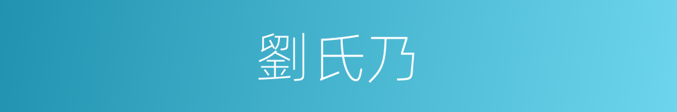 劉氏乃的同義詞