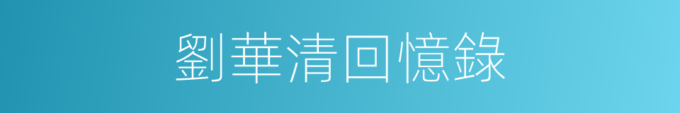 劉華清回憶錄的同義詞