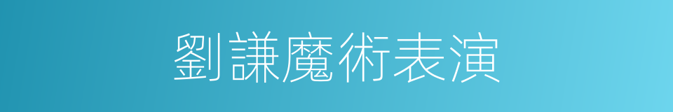 劉謙魔術表演的同義詞