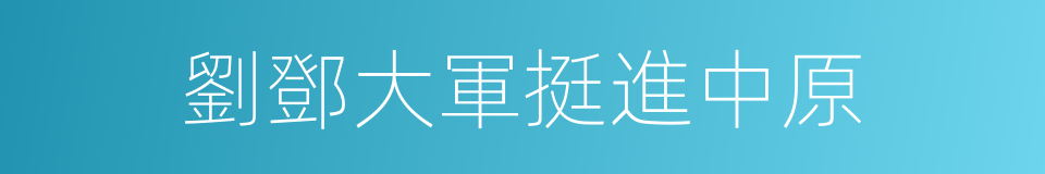 劉鄧大軍挺進中原的同義詞