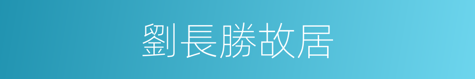 劉長勝故居的同義詞