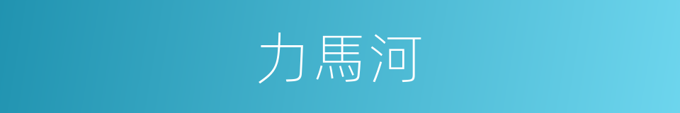 力馬河的同義詞