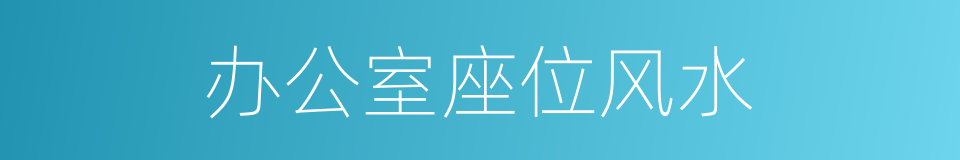 办公室座位风水的同义词