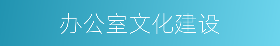 办公室文化建设的同义词