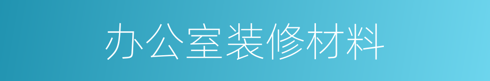 办公室装修材料的同义词