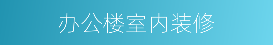 办公楼室内装修的同义词