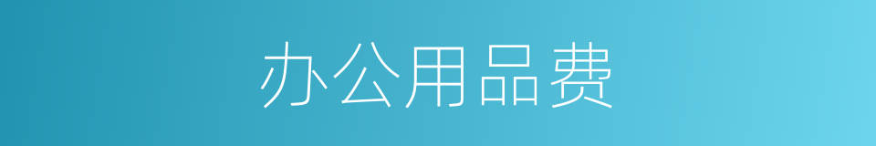 办公用品费的同义词