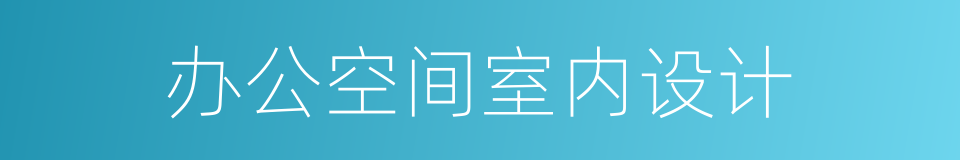 办公空间室内设计的同义词