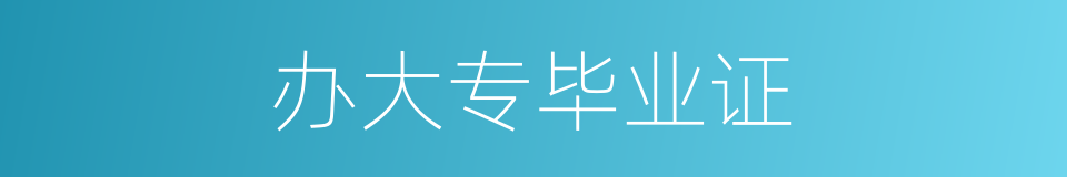 办大专毕业证的同义词