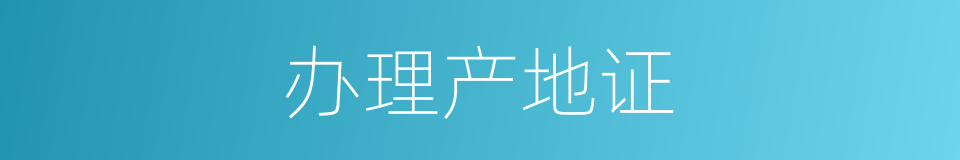 办理产地证的同义词