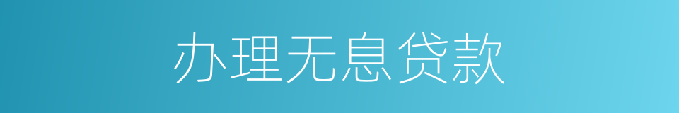 办理无息贷款的同义词
