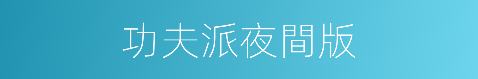 功夫派夜間版的同義詞