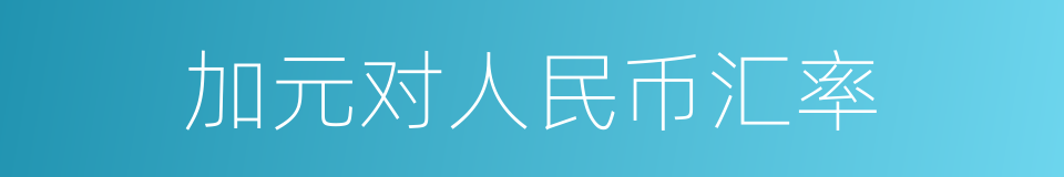 加元对人民币汇率的同义词