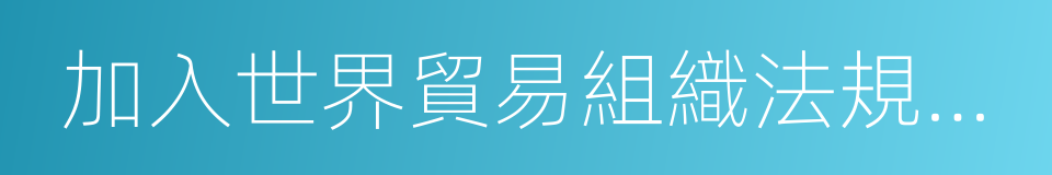 加入世界貿易組織法規文件彙編的同義詞