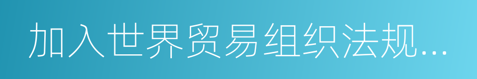 加入世界贸易组织法规文件汇编的同义词