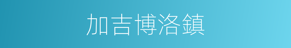 加吉博洛鎮的同義詞