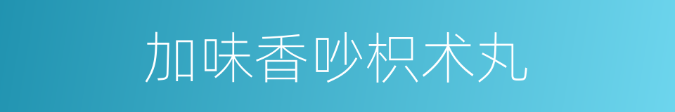 加味香吵枳术丸的同义词