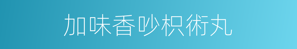 加味香吵枳術丸的同義詞