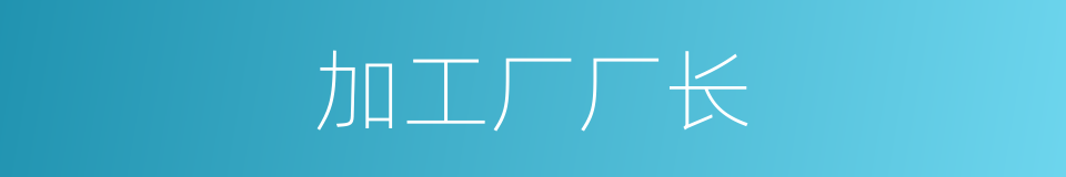 加工厂厂长的同义词
