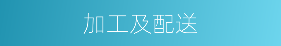 加工及配送的同义词