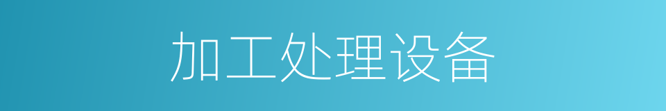 加工处理设备的同义词