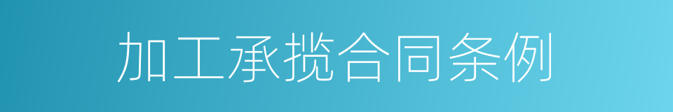 加工承揽合同条例的同义词