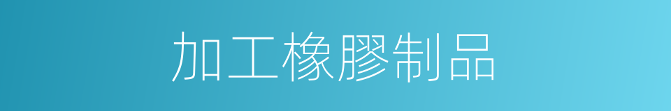 加工橡膠制品的同義詞