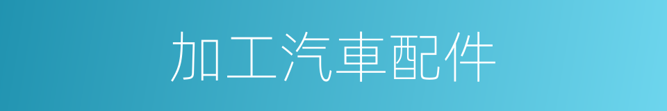 加工汽車配件的同義詞