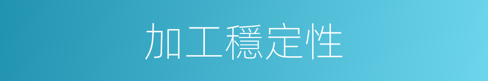 加工穩定性的同義詞