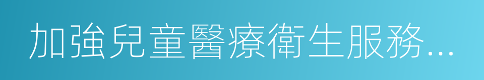 加強兒童醫療衛生服務改革與發展實施方案的同義詞