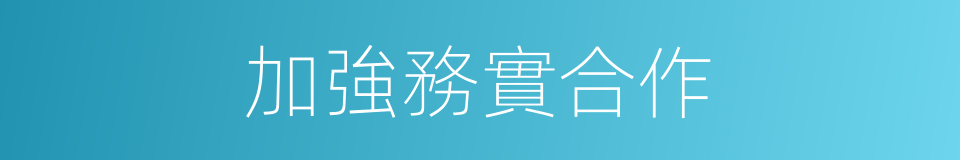 加強務實合作的同義詞