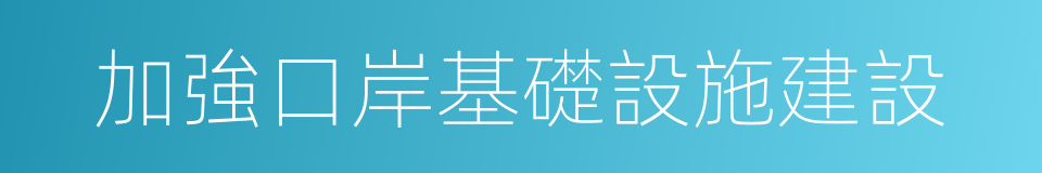 加強口岸基礎設施建設的同義詞