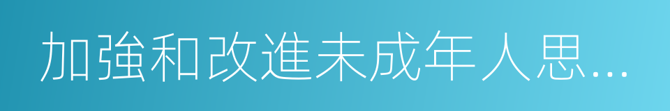 加強和改進未成年人思想道德建設的同義詞